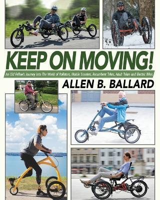 Keep on Moving!: An Old Fellow's Journey into the World of Rollators, Mobile Scooters, Recumbent Trikes, Adult Trikes and Electric Bike - Allen Ballard