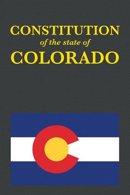The Constitution of the State of Colorado - Proseyr Publishing