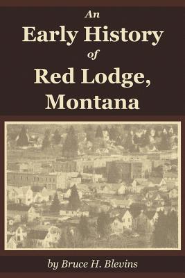 An Early History of Red Lodge, Montana - Bruce H. Blevins