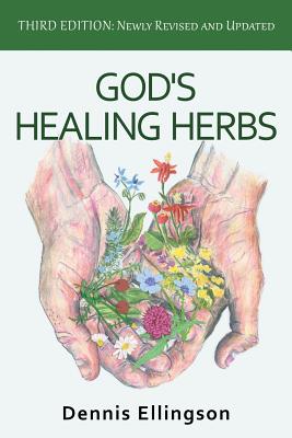 God's Healing Herbs: Third Edition: Newly Revised and Updated - Dennis Ellingson