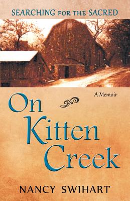 On Kitten Creek: Searching for the Sacred: A Memoir - Nancy Swihart