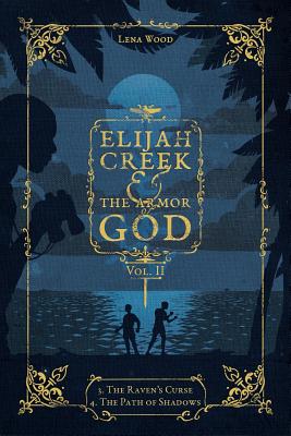 Elijah Creek & The Armor of God Vol. II: 3. The Raven's Curse, 4. The Path of Shadows - Lena Wood