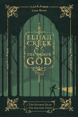 Elijah Creek & The Armor of God Vol. I: I. The Severed Head, II. The Ancient Omen - Lena Wood