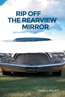 Rip Off the Rearview Mirror - Chad J. Willett