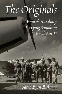The Originals: The Women's Auxiliary Ferrying Squadron of World War II - Sarah Byrn Rickman