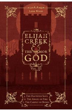 Poza produsului Elijah Creek & The Armor of God Vol. III: 5. The Haunted Soul, 6. The Angel of Fire, 7: The Carpet of Bones - Lena Wood