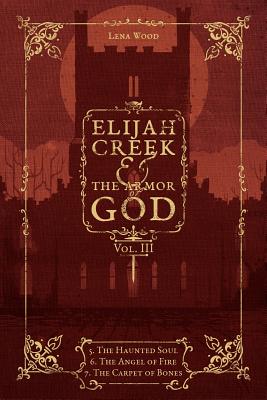 Elijah Creek & The Armor of God Vol. III: 5. The Haunted Soul, 6. The Angel of Fire, 7: The Carpet of Bones - Lena Wood