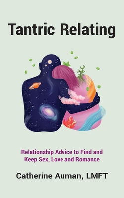 Tantric Relating: Relationship Advice to Find and Keep Sex, Love and Romance - Catherine Auman