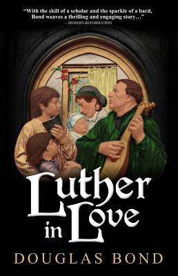 Luther in Love - Douglas Bond
