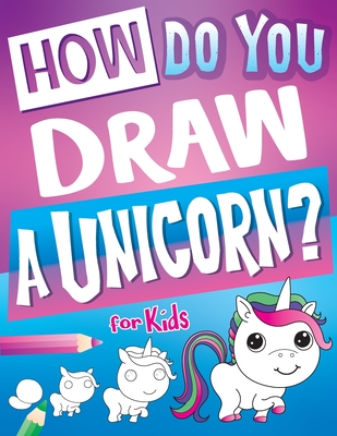 How Do You Draw A Unicorn?: Inspire Hours Of Creativity For Young Artists With This How To Draw Unicorns Book And Fun Unicorn Gifts For Girls - Big Dreams Art Supplies