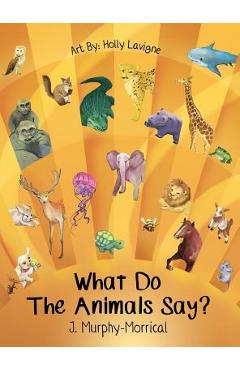 Poza produsului What Do The Animals Say? - Jennifer Murphy-morrical