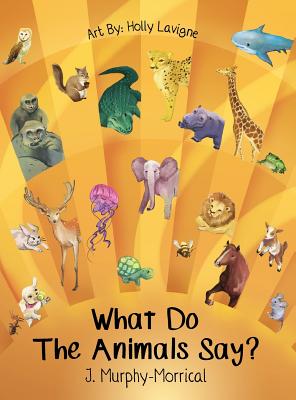 What Do The Animals Say? - Jennifer Murphy-morrical