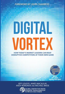 Digital Vortex: How Today's Market Leaders Can Beat Disruptive Competitors at Their Own Game - Michael Wade