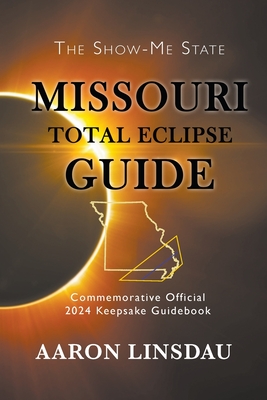 Missouri Total Eclipse Guide: Official Commemorative 2024 Keepsake Guidebook - Aaron Linsdau
