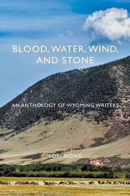 Blood, Water, Wind, and Stone: An Anthology of Wyoming Writers - Lori Howe