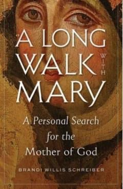 A Long Walk with Mary: A Personal Search for the Mother of God - Brandi Willis Schreiber