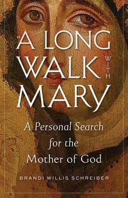 A Long Walk with Mary: A Personal Search for the Mother of God - Brandi Willis Schreiber