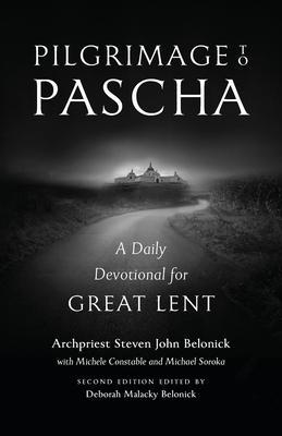 Pilgrimage to Pascha: A Daily Devotional for Great Lent - Steven John Belonick