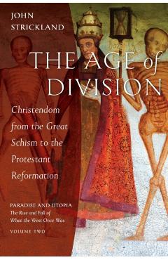 The Age of Division: Christendom from the Great Schism to the Protestant Reformation - John Strickland