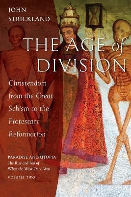 The Age of Division: Christendom from the Great Schism to the Protestant Reformation - John Strickland