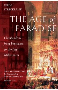 The Age of Paradise: Christendom from Pentecost to the First Millennium - John Strickland