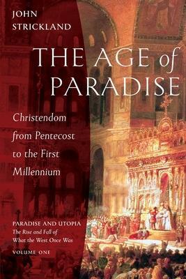 The Age of Paradise: Christendom from Pentecost to the First Millennium - John Strickland
