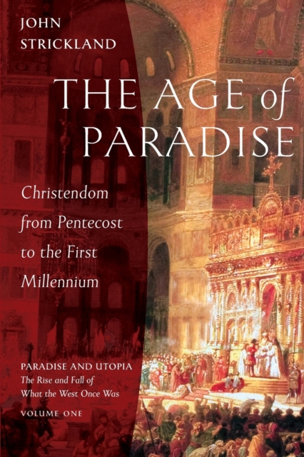 The Age of Paradise: Christendom from Pentecost to the First Millennium - John Strickland