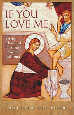 If You Love Me: Serving Christ and the Church in Spirit and Truth - Matthew The Poor