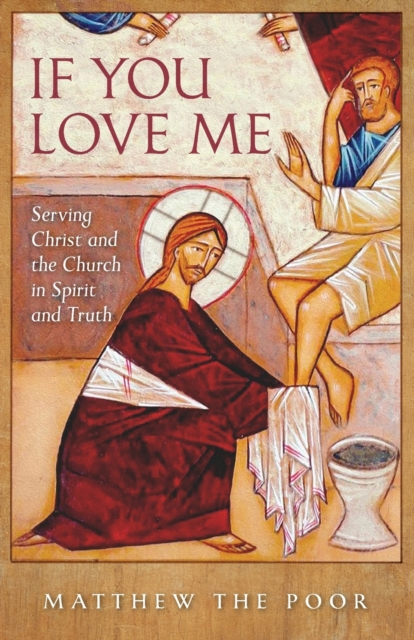 If You Love Me: Serving Christ and the Church in Spirit and Truth - Matthew The Poor