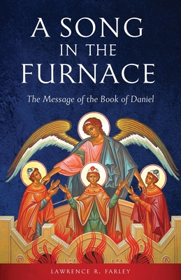 A Song in the Furnace: The Message of the Book of Daniel - Lawrence R. Farley