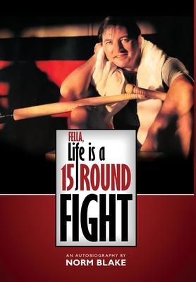 Fella, Life is a 15 Round Fight: An Autobiography by Norm Blake - Norm Blake