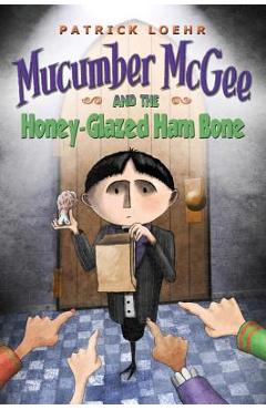 Coperta cărții 'Mucumber McGee and the Honey-Glazed Ham Bone - Patrick Loehr'