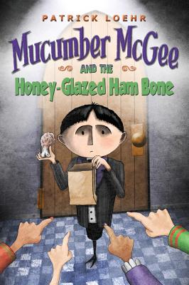 Mucumber McGee and the Honey-Glazed Ham Bone - Patrick Loehr