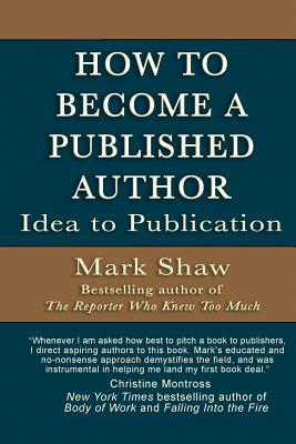 How to Become a Published Author: Idea to Publication - Mark Shaw