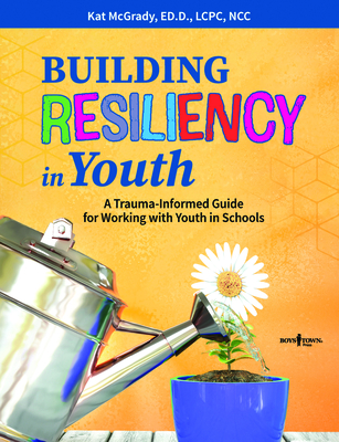 Building Resiliency in Youth: A Trauma-Informed Guide for Working with Youth in Schoolsvolume 1 - Kat Mcgrady