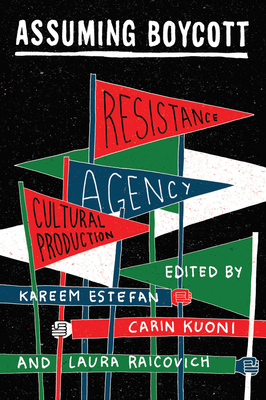 Assuming Boycott: Resistance, Agency and Cultural Production - Kareem Estefan