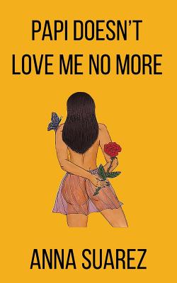 Papi Doesn't Love Me No More - Anna Suarez