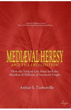 Coperta cărții 'Medieval Heresy and the Inquisition: How the Vatican Got Away with the Murders of Millions of Innocent People - Arthur'