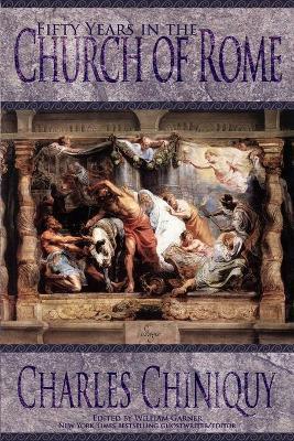 Fifty Years in the Church of Rome - Charles Chiniquy