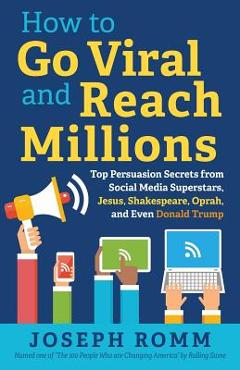 Coperta cărții 'How To Go Viral and Reach Millions: Top Persuasion Secrets from Social Media Superstars, Jesus, Shakespeare, Oprah, and'