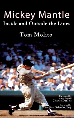 Mickey Mantle: Inside and Outside the Lines - Tom Molito