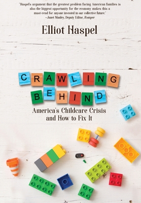 Crawling Behind: America's Child Care Crisis and How to Fix It - Elliot Haspel