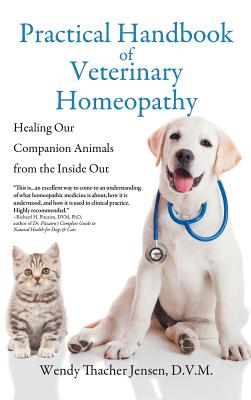 Practical Handbook of Veterinary Homeopathy: Healing Our Companion Animals from the Inside Out - D. V. M. Wendy Thacher Jensen