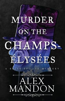 Murder on the Champs-Élysées: A Belle-Époque Mystery - Alex Mandon