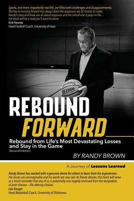 Rebound Forward: Rebound from Life's Most Devastating Losses and Stay in the Game Second Edition - Randy Brown