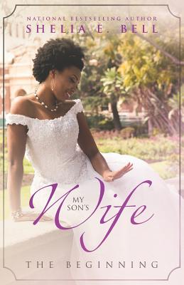 My Son's Wife: The Beginning - Shelia E. Bell