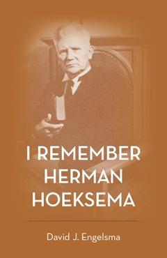 Coperta cărții 'I Remember Herman Hoeksema: Personal Remembrances of a Great Man - David J. Engelsma'