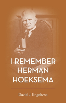 I Remember Herman Hoeksema: Personal Remembrances of a Great Man - David J. Engelsma