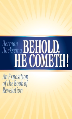 Behold, He Cometh: An Exposition of the Book of Revelation - Herman Hoeksema