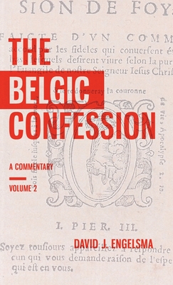 The Belgic Confession: A Commentary (Volume 2) - David J. Engelsma